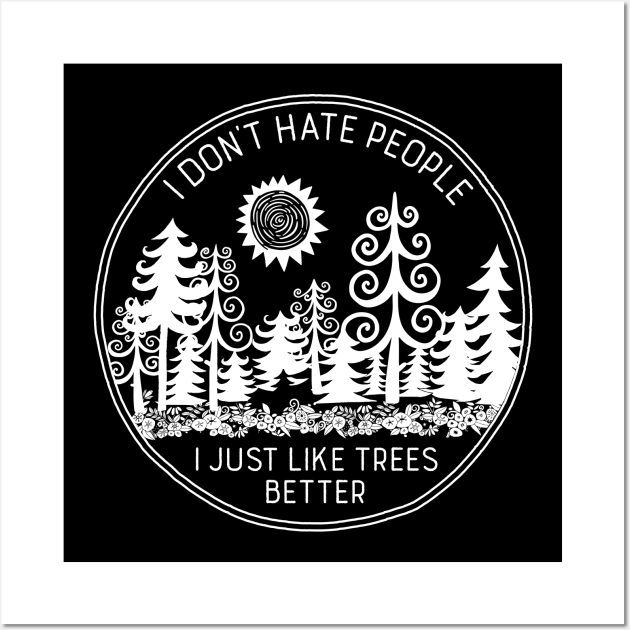 I Don't Hate People I Just Like Trees Better Wall Art by directdesign